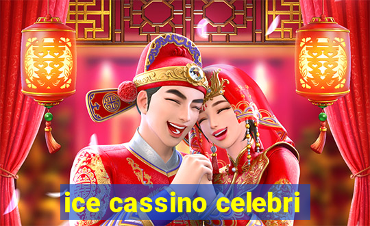 ice cassino celebri